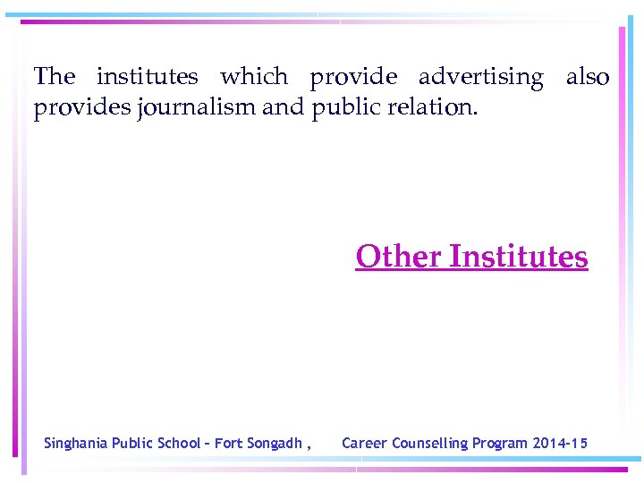 The institutes which provide advertising also provides journalism and public relation. Other Institutes Singhania