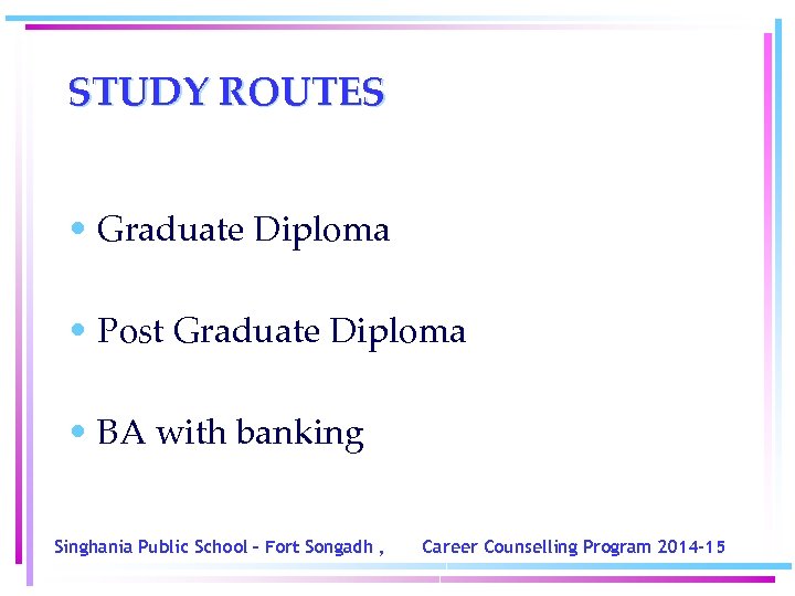 STUDY ROUTES • Graduate Diploma • Post Graduate Diploma • BA with banking Singhania