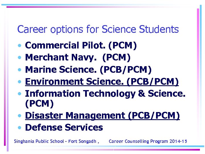 Career options for Science Students • • • Commercial Pilot. (PCM) Merchant Navy. (PCM)