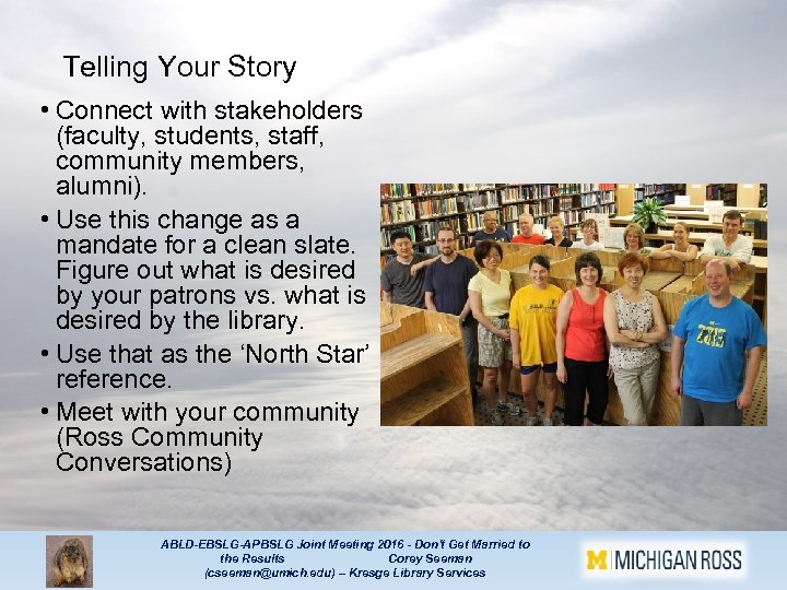 Telling Your Story • Connect with stakeholders (faculty, students, staff, community members, alumni). •