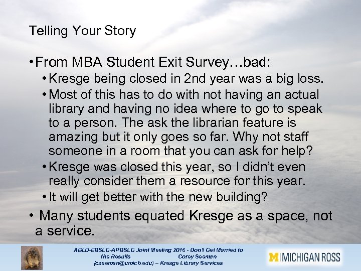Telling Your Story • From MBA Student Exit Survey…bad: • Kresge being closed in