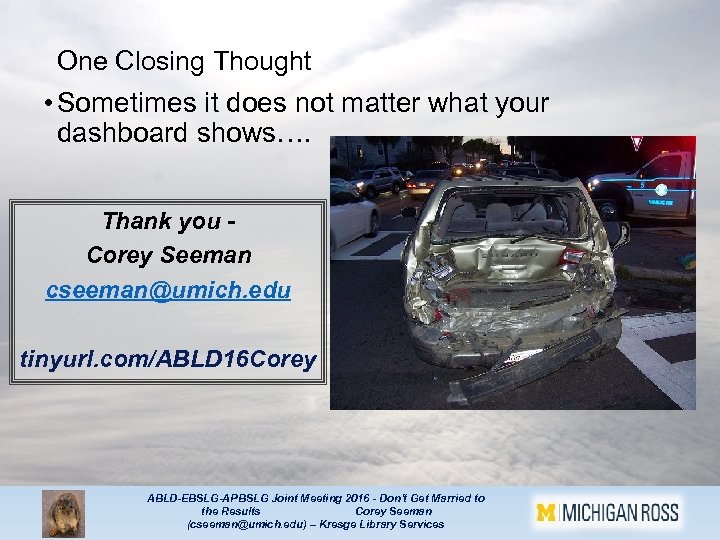 One Closing Thought • Sometimes it does not matter what your dashboard shows…. Thank