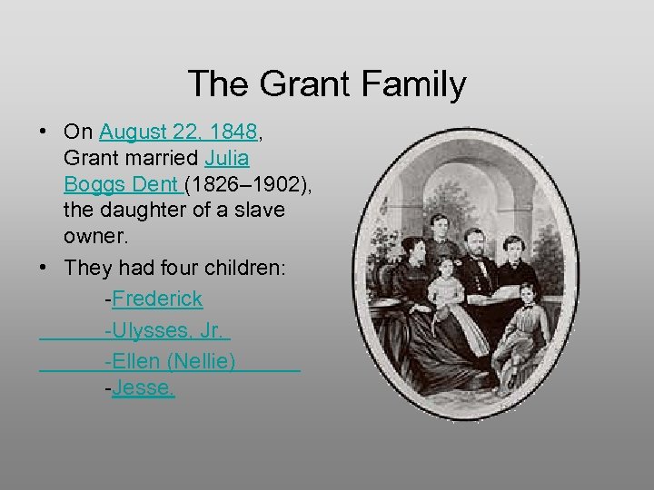 The Grant Family • On August 22, 1848, Grant married Julia Boggs Dent (1826–