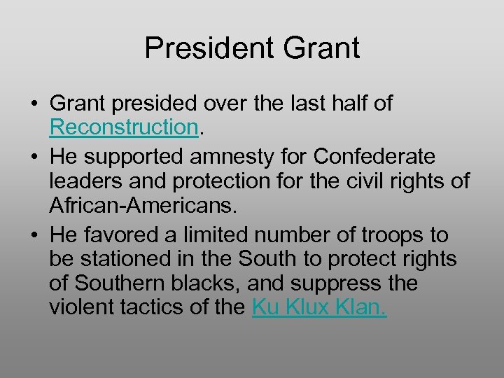 President Grant • Grant presided over the last half of Reconstruction. • He supported