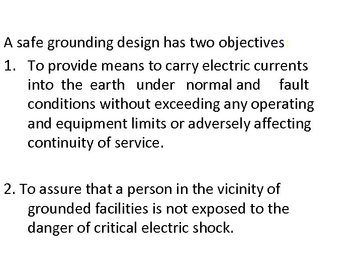 A safe grounding design has two objectives: 1. To provide means to carry electric