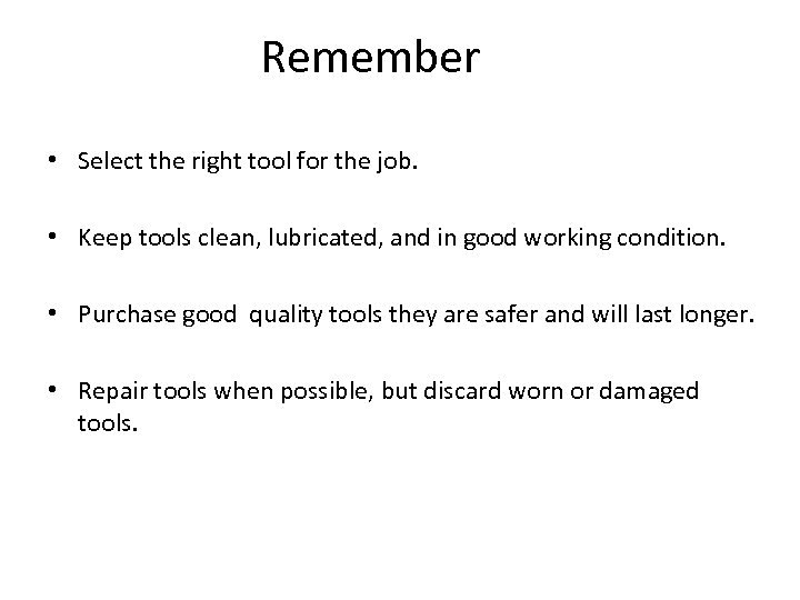 Remember • Select the right tool for the job. • Keep tools clean, lubricated,