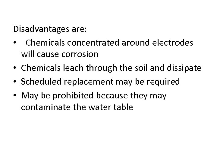 Disadvantages are: • Chemicals concentrated around electrodes will cause corrosion • Chemicals leach through