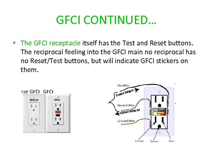 GFCI CONTINUED… • The GFCI receptacle itself has the Test and Reset buttons. The