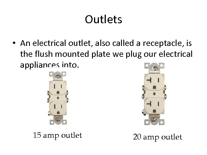 Outlets • An electrical outlet, also called a receptacle, is the flush mounted plate