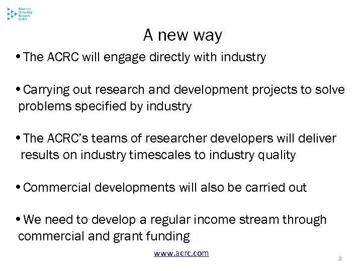 A new way • The ACRC will engage directly with industry • Carrying out