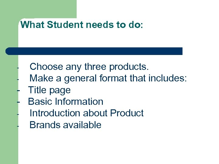 What Student needs to do: Choose any three products. - Make a general format