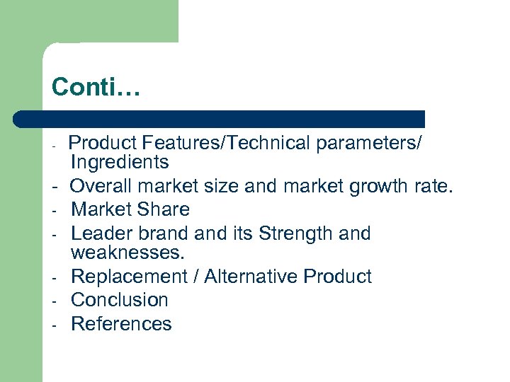 Conti… Product Features/Technical parameters/ Ingredients - Overall market size and market growth rate. -