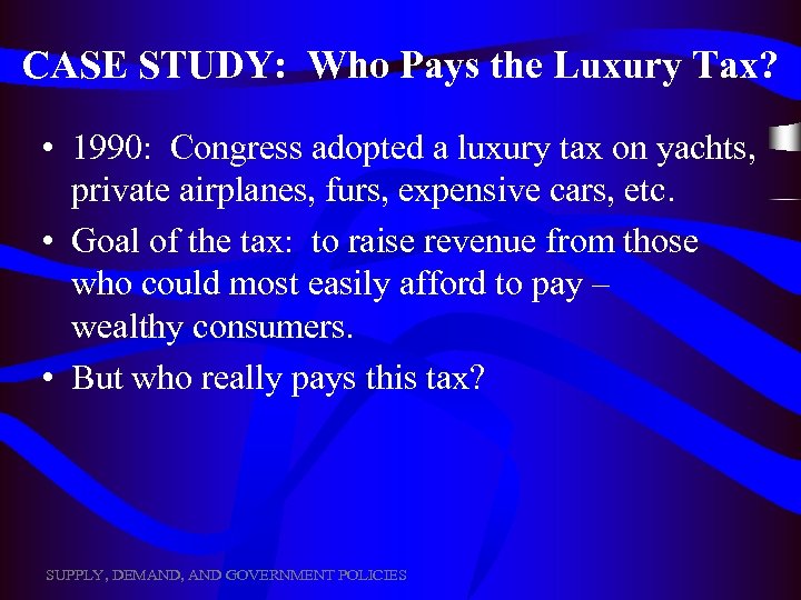 CASE STUDY: Who Pays the Luxury Tax? • 1990: Congress adopted a luxury tax