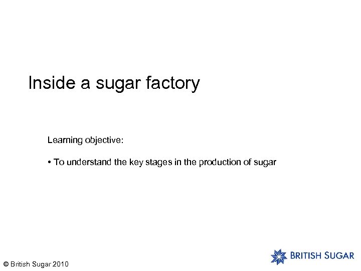 Inside a sugar factory Learning objective: • To understand the key stages in the