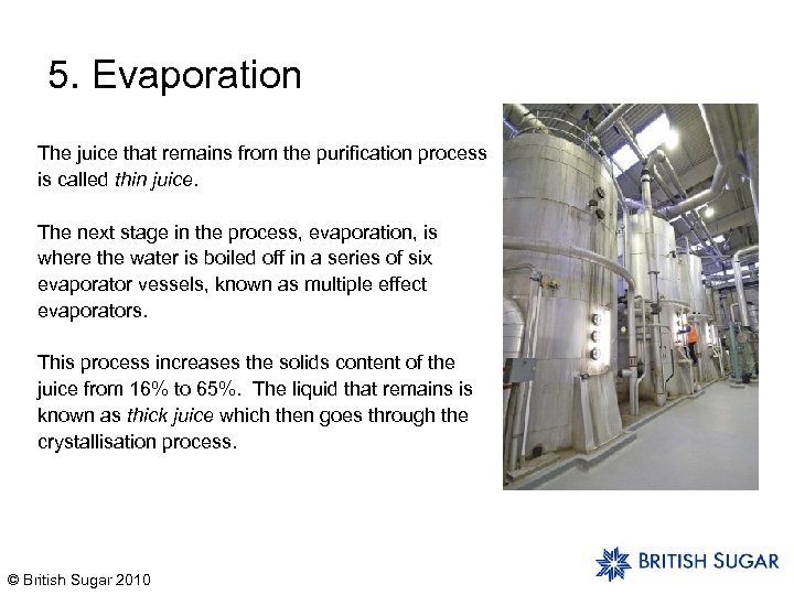 5. Evaporation The juice that remains from the purification process is called thin juice.