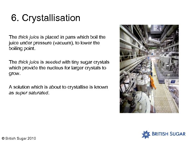 6. Crystallisation The thick juice is placed in pans which boil the juice under