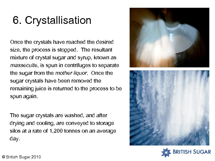 6. Crystallisation Once the crystals have reached the desired size, the process is stopped.
