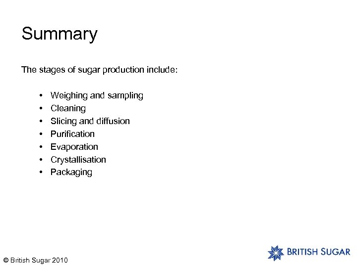 Summary The stages of sugar production include: • • Weighing and sampling Cleaning Slicing