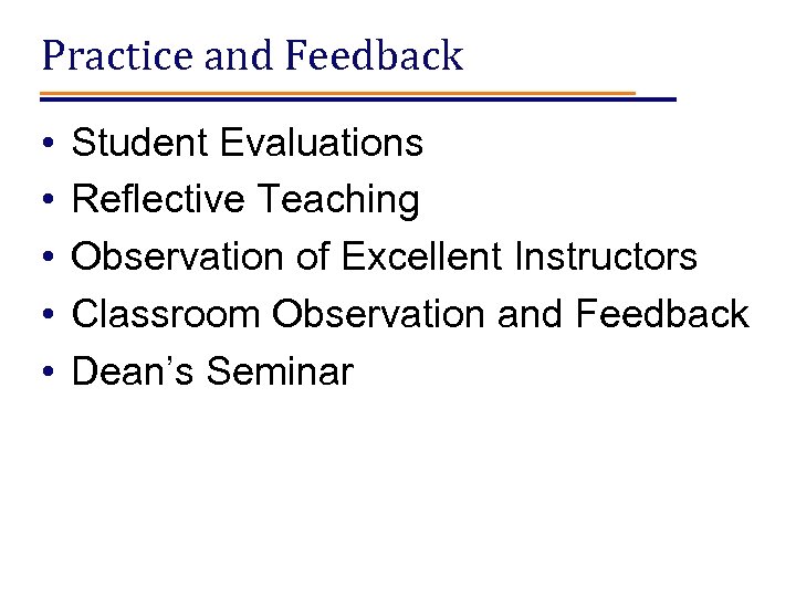 Practice and Feedback • • • Student Evaluations Reflective Teaching Observation of Excellent Instructors