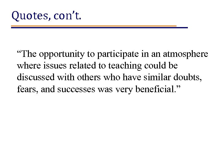Quotes, con’t. “The opportunity to participate in an atmosphere where issues related to teaching