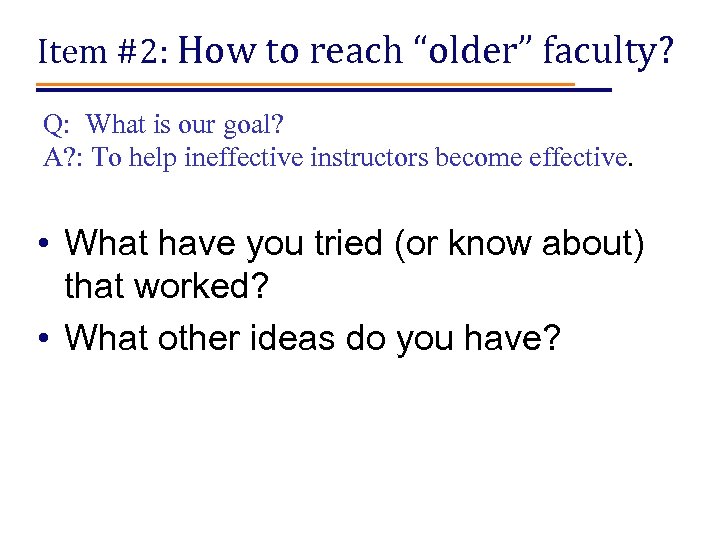 Item #2: How to reach “older” faculty? Q: What is our goal? A? :