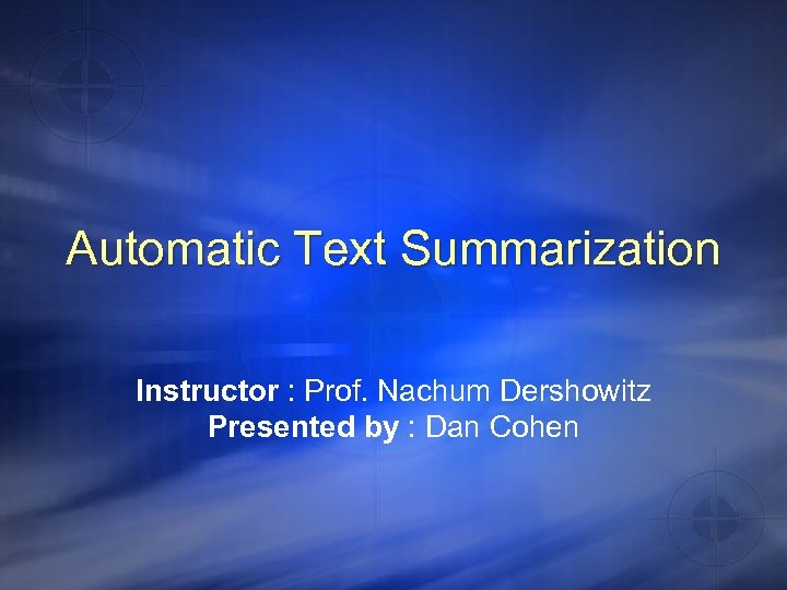 Automatic Text Summarization Instructor : Prof. Nachum Dershowitz Presented by : Dan Cohen 