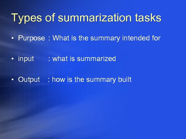 Types of summarization tasks • Purpose : What is the summary intended for •