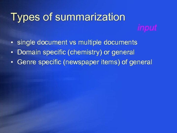 Types of summarization input • single document vs multiple documents • Domain specific (chemistry)