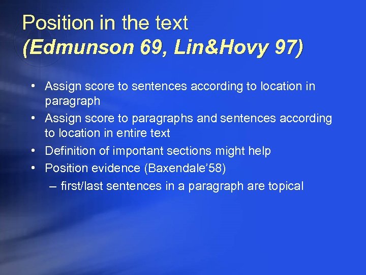 Position in the text (Edmunson 69, Lin&Hovy 97) • Assign score to sentences according