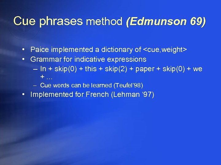 Cue phrases method (Edmunson 69) • Paice implemented a dictionary of <cue, weight> •