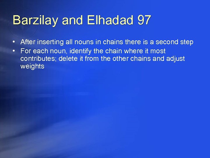 Barzilay and Elhadad 97 • After inserting all nouns in chains there is a