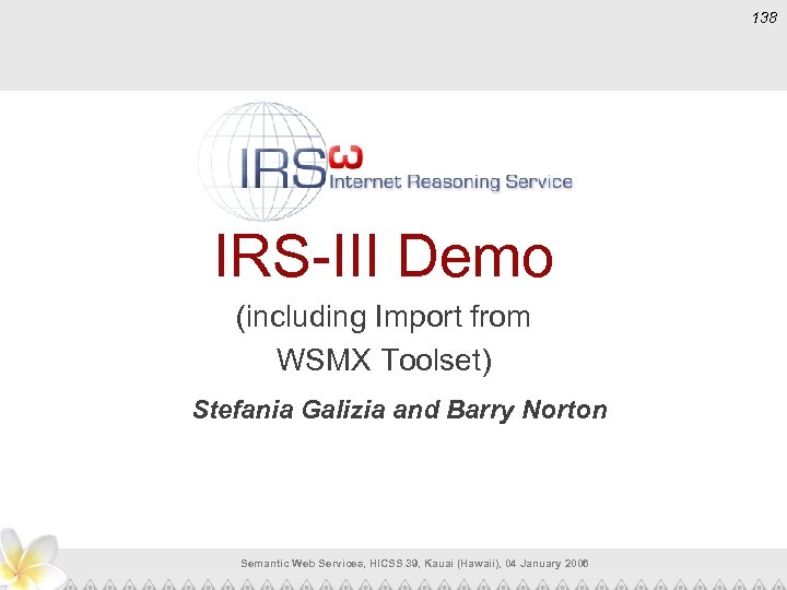 138 IRS-III Demo (including Import from WSMX Toolset) Stefania Galizia and Barry Norton Semantic