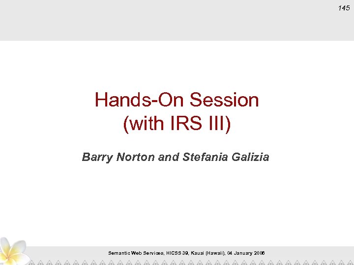 145 Hands-On Session (with IRS III) Barry Norton and Stefania Galizia Semantic Web Services,