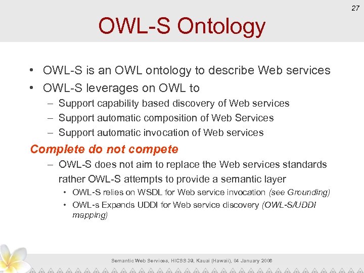 27 OWL-S Ontology • OWL-S is an OWL ontology to describe Web services •