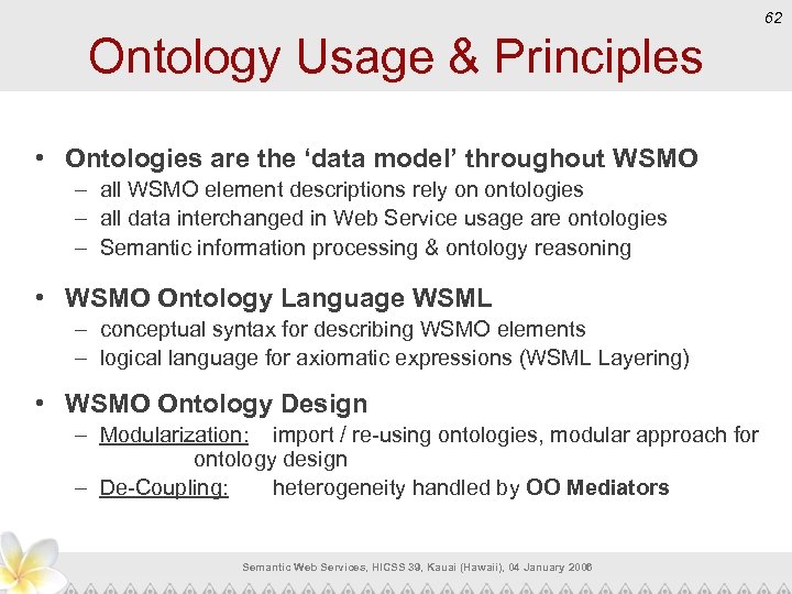 62 Ontology Usage & Principles • Ontologies are the ‘data model’ throughout WSMO –