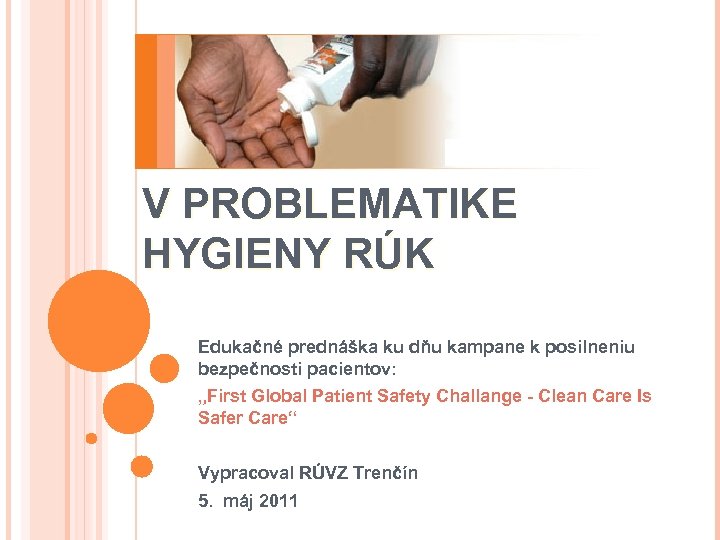 AKTIVITY WHO V PROBLEMATIKE HYGIENY RÚK Edukačné prednáška ku dňu kampane k posilneniu bezpečnosti