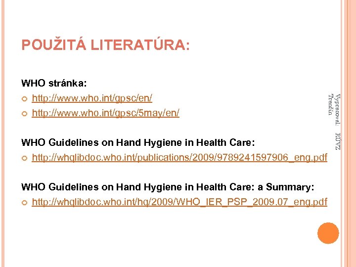 POUŽITÁ LITERATÚRA: http: //www. who. int/gpsc/5 may/en/ WHO Guidelines on Hand Hygiene in Health