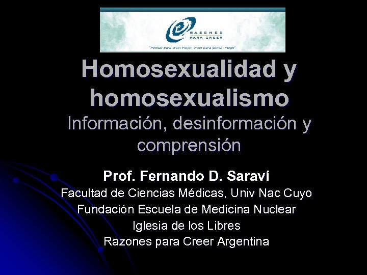 Homosexualidad y homosexualismo Información, desinformación y comprensión Prof. Fernando D. Saraví Facultad de Ciencias