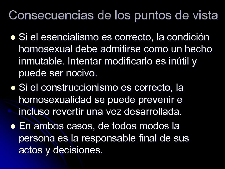 Consecuencias de los puntos de vista Si el esencialismo es correcto, la condición homosexual