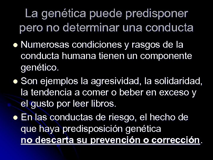La genética puede predisponer pero no determinar una conducta Numerosas condiciones y rasgos de