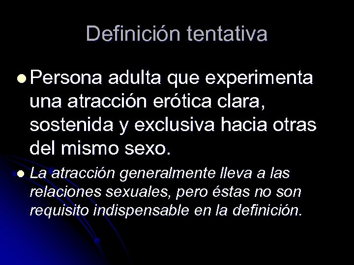 Definición tentativa l Persona adulta que experimenta una atracción erótica clara, sostenida y exclusiva