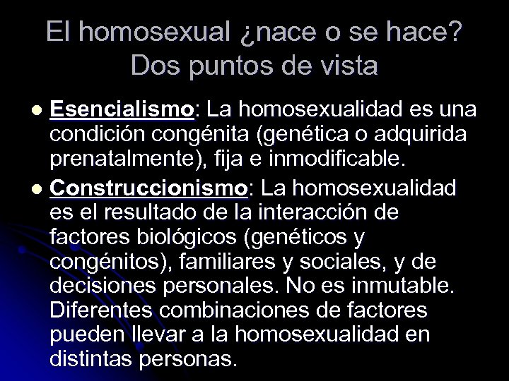 El homosexual ¿nace o se hace? Dos puntos de vista Esencialismo: La homosexualidad es