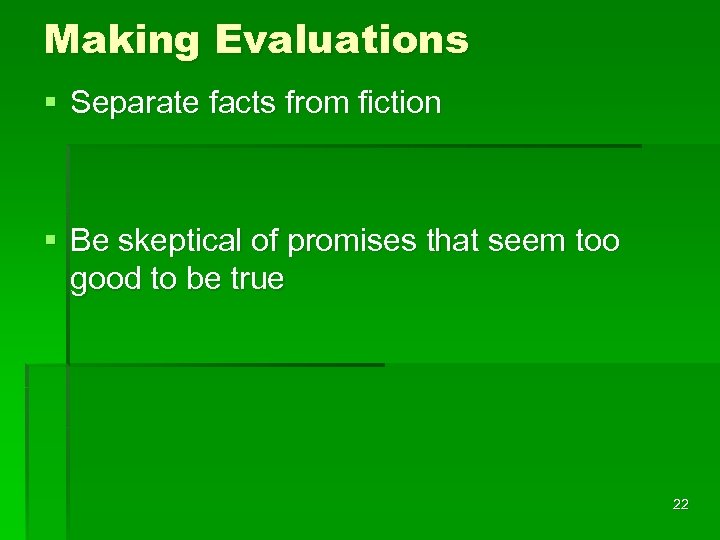 Making Evaluations § Separate facts from fiction § Be skeptical of promises that seem