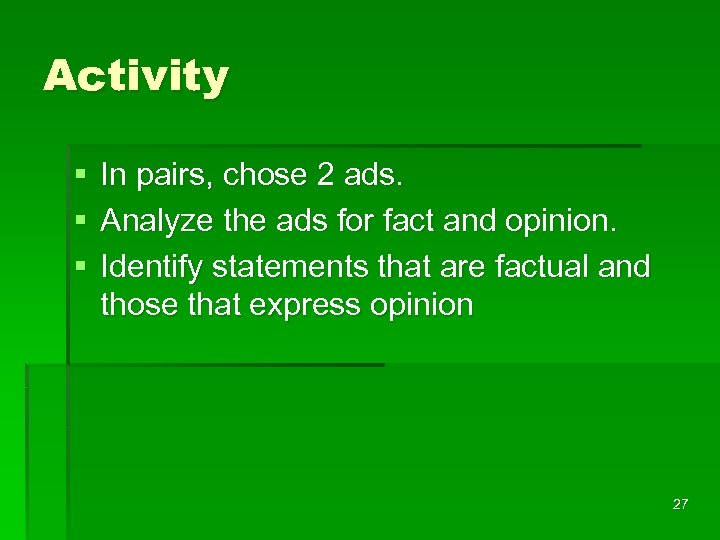Activity § § § In pairs, chose 2 ads. Analyze the ads for fact