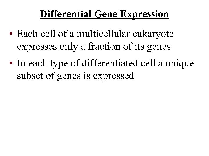 Differential Gene Expression • Each cell of a multicellular eukaryote expresses only a fraction