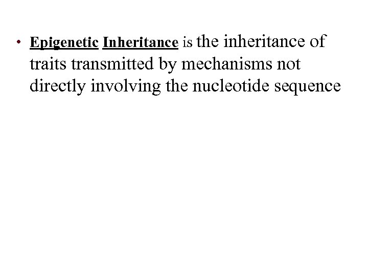  • Epigenetic Inheritance is the inheritance of traits transmitted by mechanisms not directly