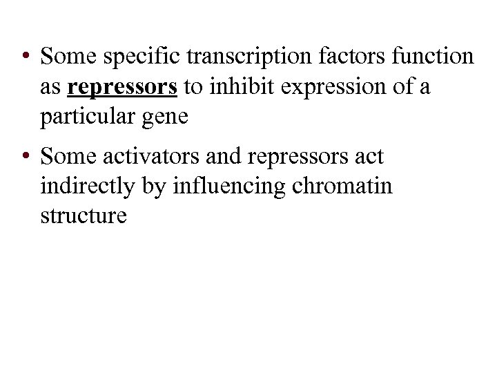  • Some specific transcription factors function as repressors to inhibit expression of a