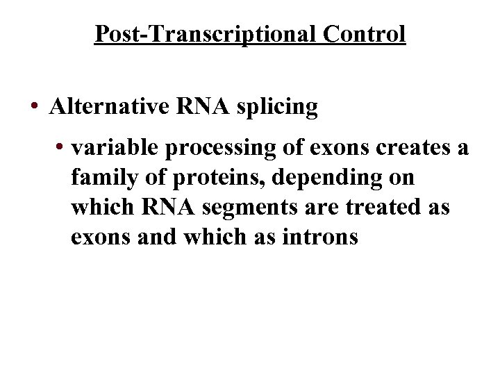 Post-Transcriptional Control • Alternative RNA splicing • variable processing of exons creates a family