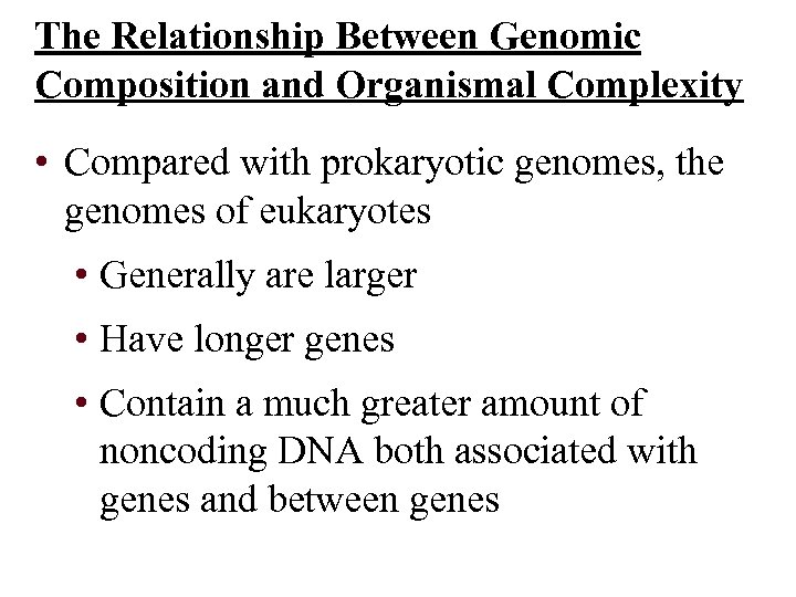 The Relationship Between Genomic Composition and Organismal Complexity • Compared with prokaryotic genomes, the