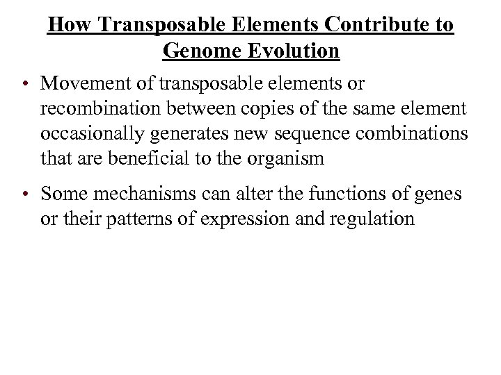 How Transposable Elements Contribute to Genome Evolution • Movement of transposable elements or recombination